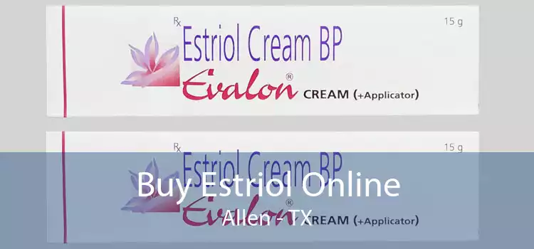 Buy Estriol Online Allen - TX