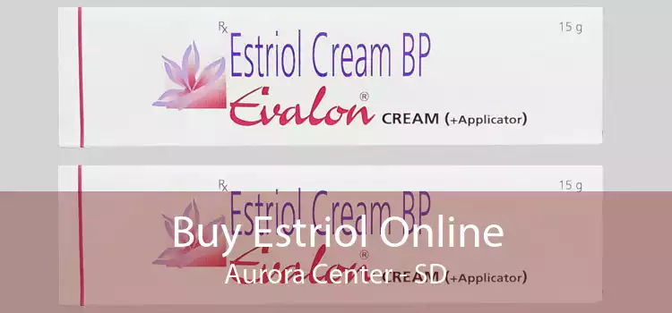 Buy Estriol Online Aurora Center - SD